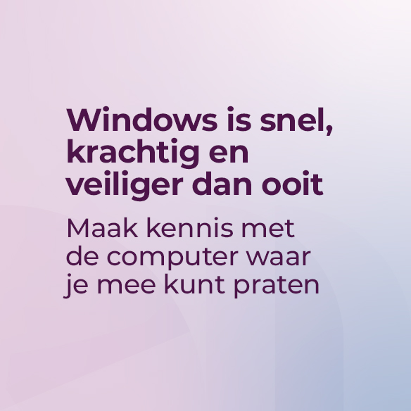 Windows is sneller, krachtiger en veiliger dan ooit. Maak kennis met de computer waarmee je kunt praten.